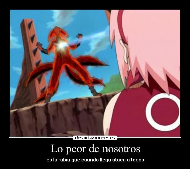 Lo peor de nosotros - es la rabia que cuando llega ataca a todos