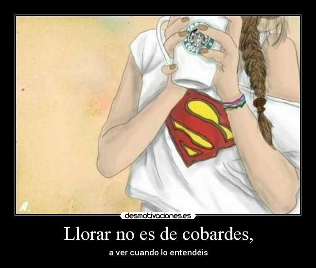 Llorar no es de cobardes, - a ver cuando lo entendéis