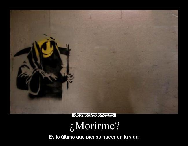 ¿Morirme? -