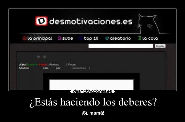 ¿Estás haciendo los deberes? - ¡Si, mamá!