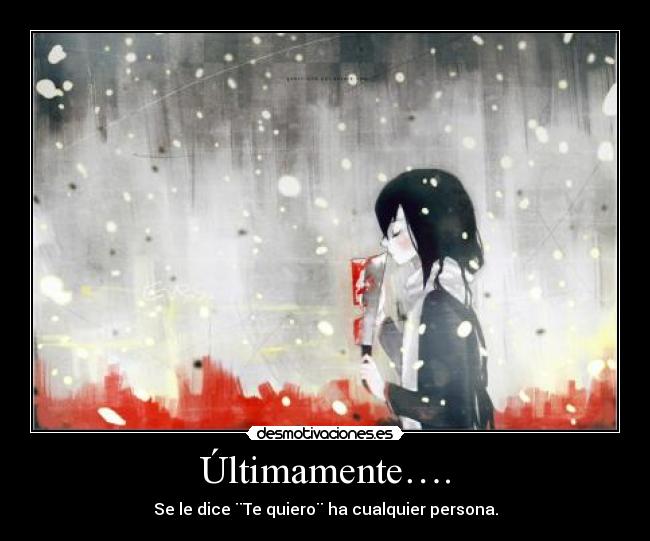 Últimamente…. - Se le dice ¨Te quiero¨ ha cualquier persona.