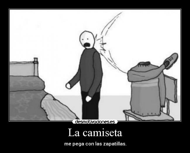 La camiseta - me pega con las zapatillas.