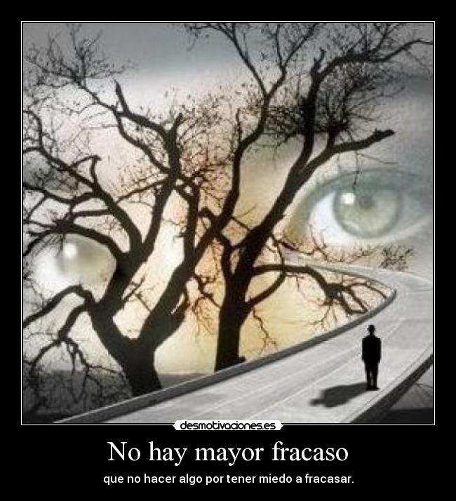 No hay mayor fracaso - que no hacer algo por tener miedo a fracasar.