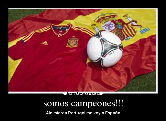 somos campeones!!! - Ala mierda Portugal me voy a España
