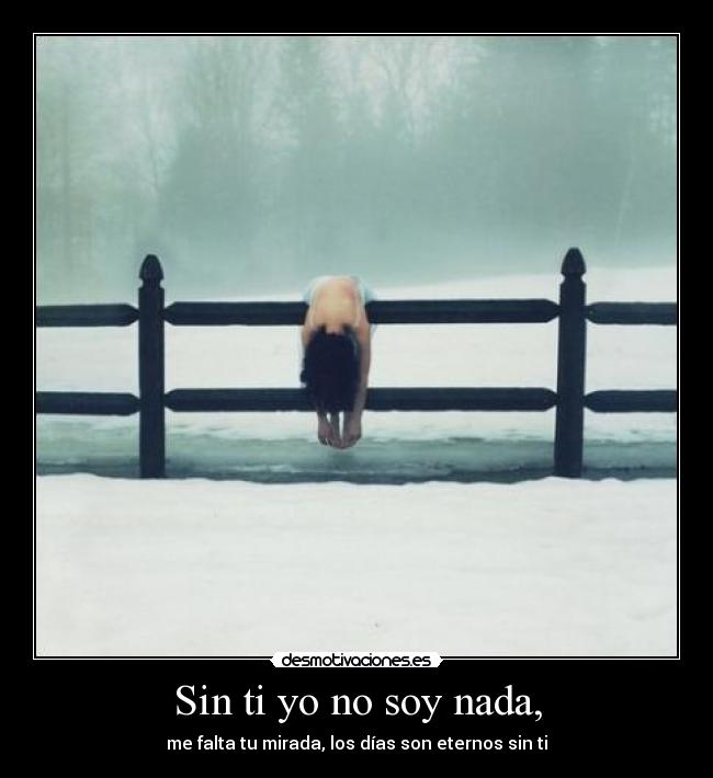 Sin ti yo no soy nada, Desmotivaciones