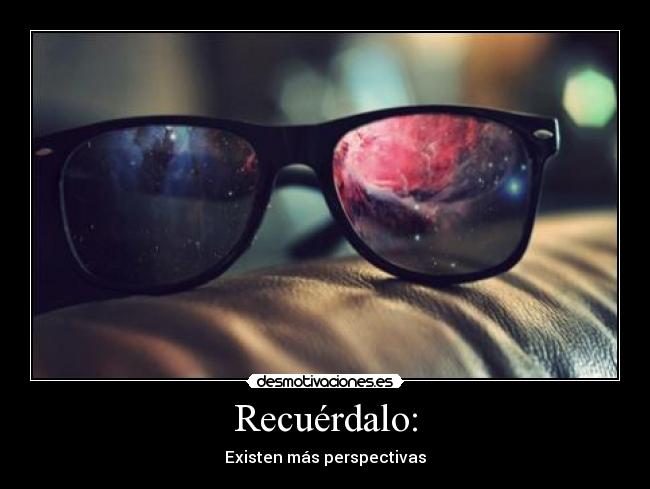 Recuérdalo: - Existen más perspectivas