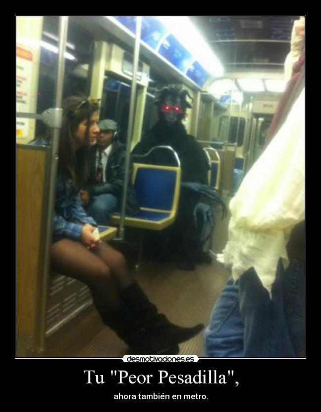 Tu Peor Pesadilla, - ahora también en metro.