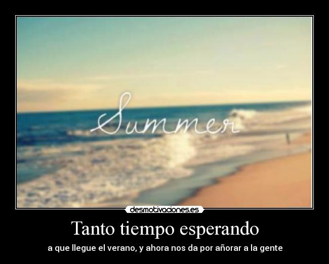 Tanto tiempo esperando - a que llegue el verano, y ahora nos da por añorar a la gente
