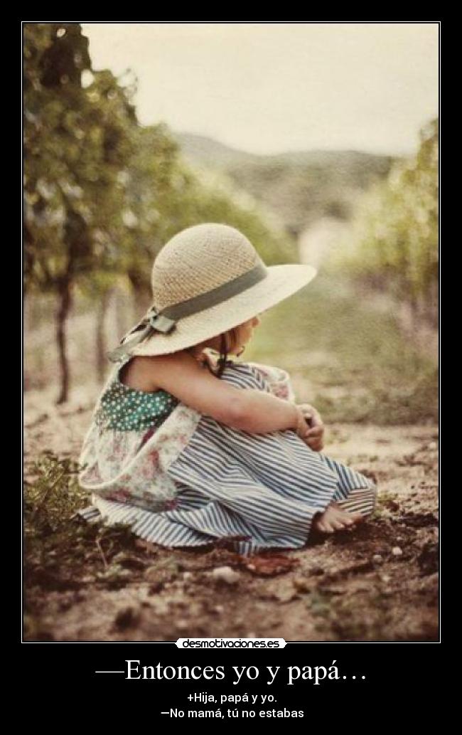 —Entonces yo y papá… - +Hija, papá y yo.
—No mamá, tú no estabas