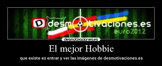 El mejor Hobbie - que existe es entrar y ver las imágenes de desmotivaciones.es