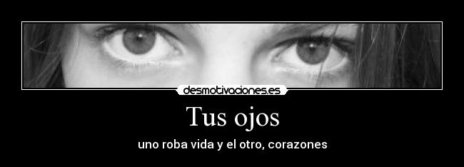 Tus ojos - uno roba vida y el otro, corazones