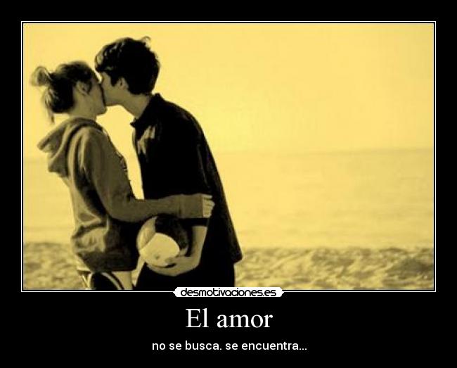El amor - no se busca. se encuentra...