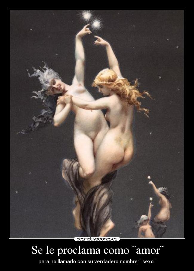 Se le proclama como ¨amor¨ - para no llamarlo con su verdadero nombre: ¨sexo¨