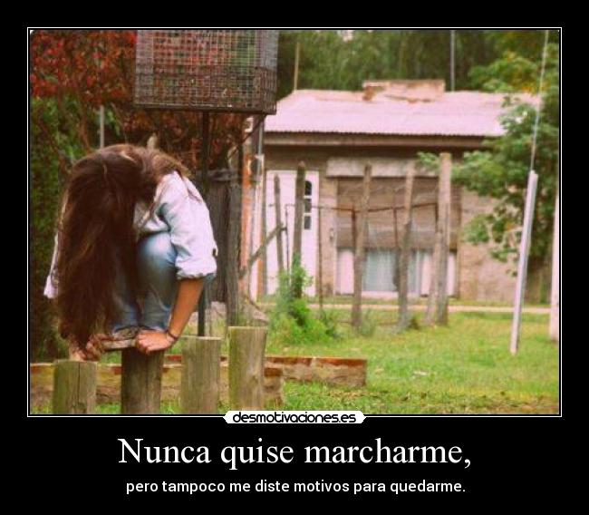 Nunca quise marcharme, -