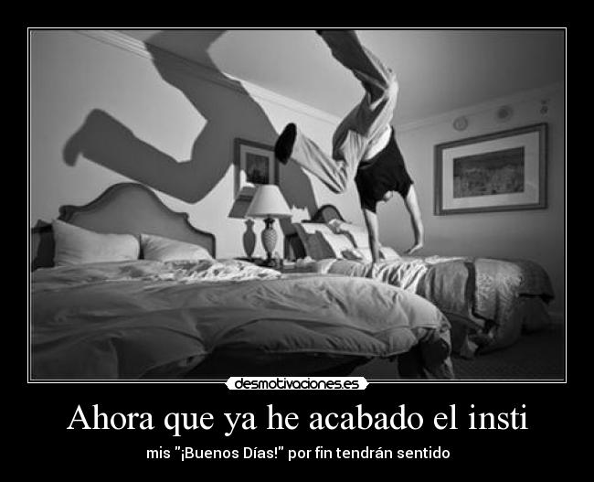 Ahora que ya he acabado el insti - mis ¡Buenos Días! por fin tendrán sentido