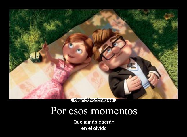 Por esos momentos - Que jamás caerán
en el olvido