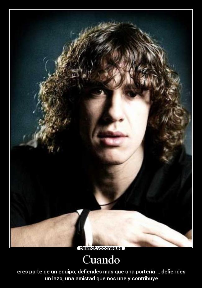 Cuando - eres parte de un equipo, defiendes mas que una portería ... defiendes
un lazo, una amistad que nos une y contribuye