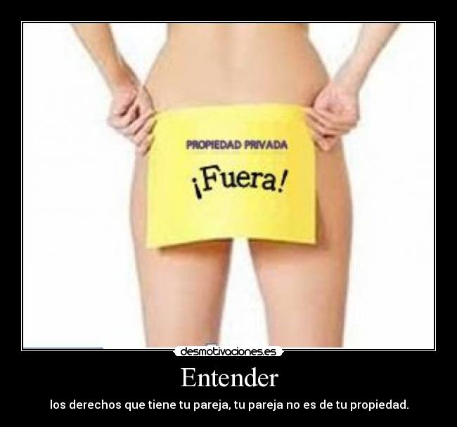 Entender - los derechos que tiene tu pareja, tu pareja no es de tu propiedad.