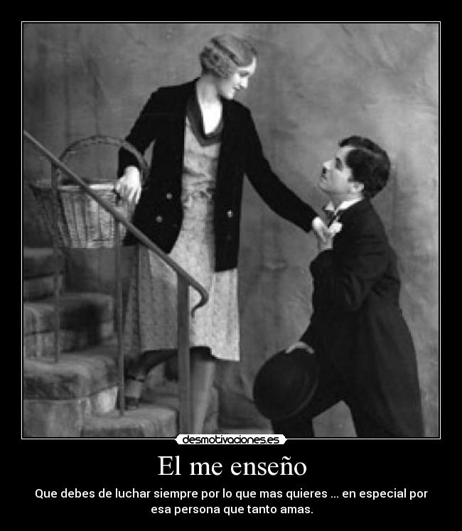 El me enseño - Que debes de luchar siempre por lo que mas quieres ... en especial por
esa persona que tanto amas.