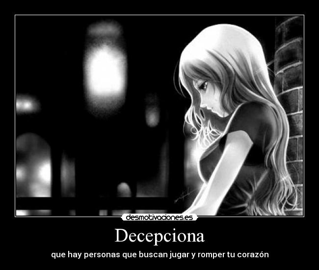 Decepciona - que hay personas que buscan jugar y romper tu corazón