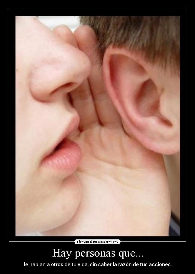 Hay personas que... - le hablan a otros de tu vida, sin saber la razón de tus acciones.