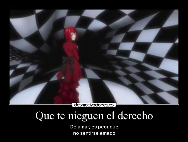 Que te nieguen el derecho - De amar, es peor que
no sentirse amado