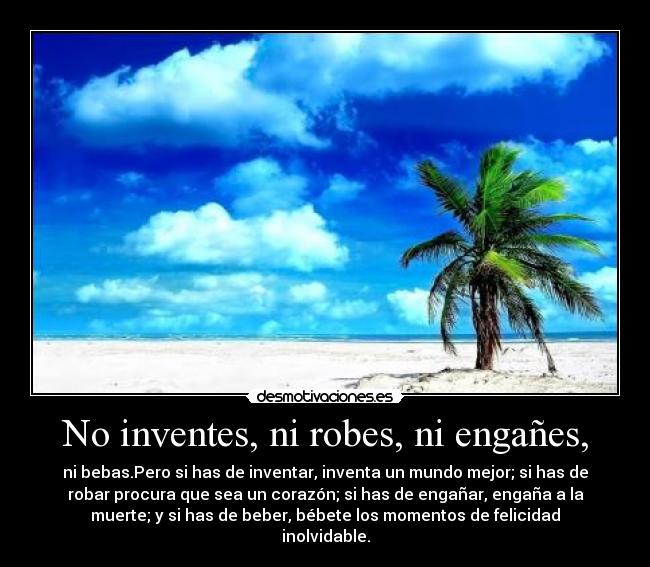 No inventes, ni robes, ni engañes, - 