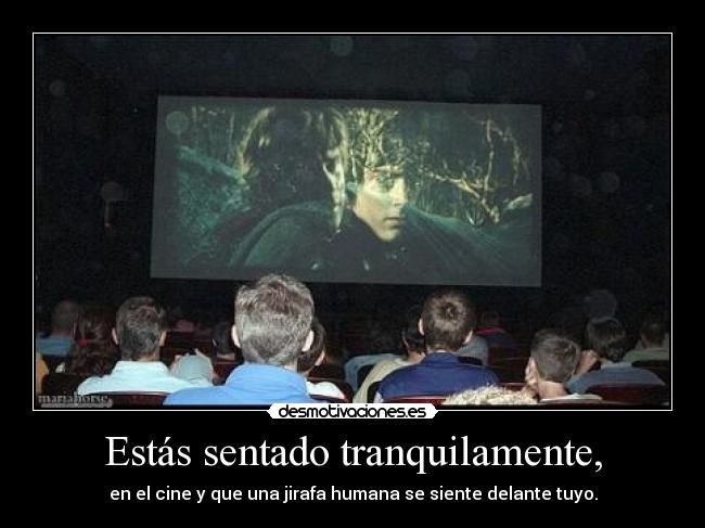 Estás sentado tranquilamente, - en el cine y que una jirafa humana se siente delante tuyo.