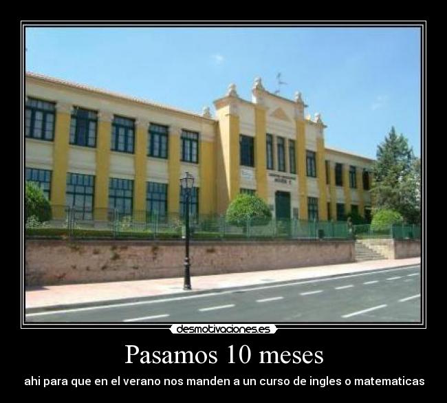 Pasamos 10 meses - ahi para que en el verano nos manden a un curso de ingles o matematicas