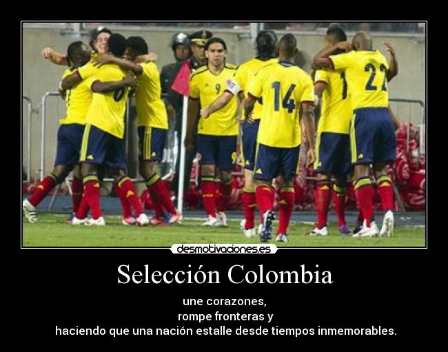 Selección Colombia - une corazones,
 rompe fronteras y
 haciendo que una nación estalle desde tiempos inmemorables.