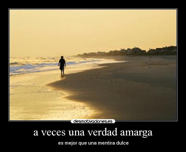 a veces una verdad amarga - es mejor que una mentira dulce