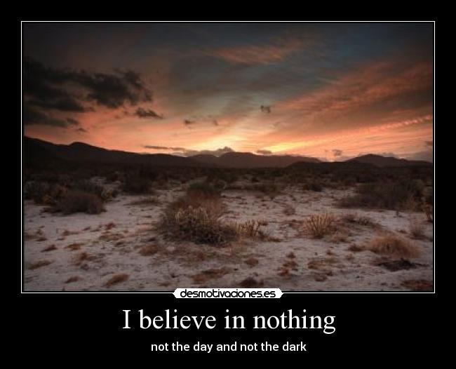 I believe in nothing -