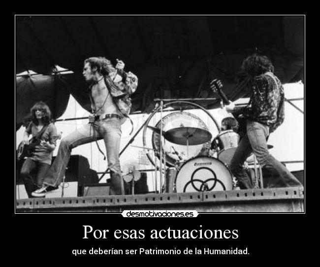 Por esas actuaciones - que deberían ser Patrimonio de la Humanidad.