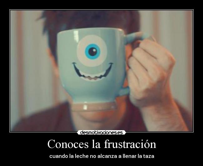 Conoces la frustración -