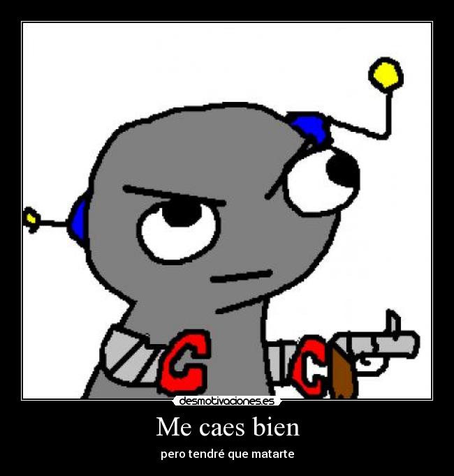 Me caes bien - pero tendré que matarte