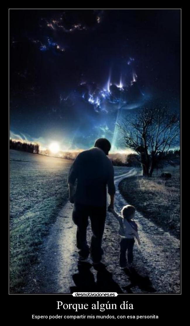 Porque algún día - Espero poder compartir mis mundos, con esa personita