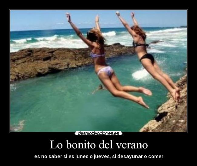 Lo bonito del verano - es no saber si es lunes o jueves, si desayunar o comer