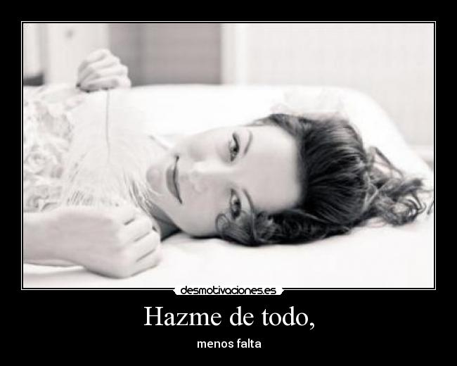 Hazme de todo, - menos falta