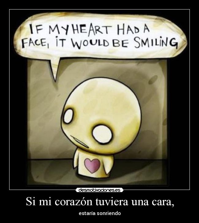 Si mi corazón tuviera una cara, - estaría sonriendo
