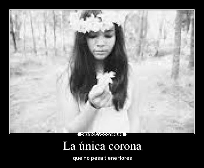 La única corona - que no pesa tiene flores