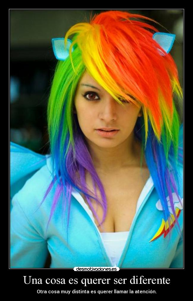 Una cosa es querer ser diferente - Otra cosa muy distinta es querer llamar la atención.