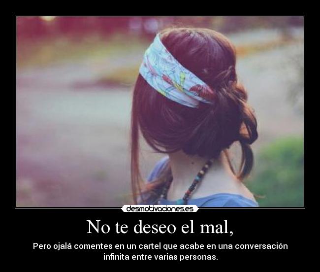 No te deseo el mal, -