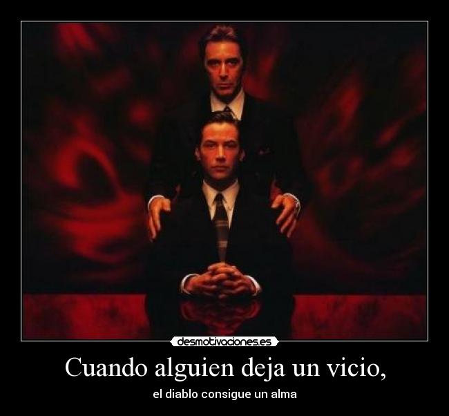 Cuando alguien deja un vicio, - el diablo consigue un alma