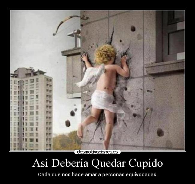 Así Debería Quedar Cupido - Cada que nos hace amar a personas equivocadas.