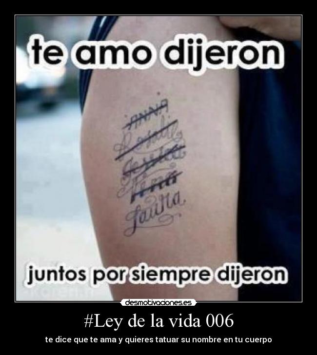 #Ley de la vida 006 - te dice que te ama y quieres tatuar su nombre en tu cuerpo