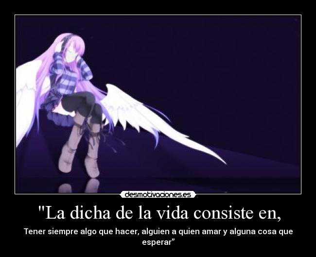 La dicha de la vida consiste en, - 