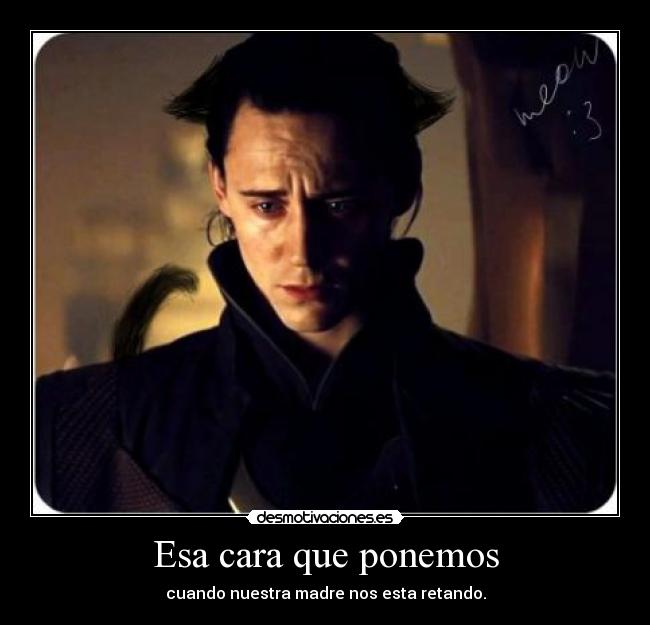 Esa cara que ponemos - cuando nuestra madre nos esta retando.