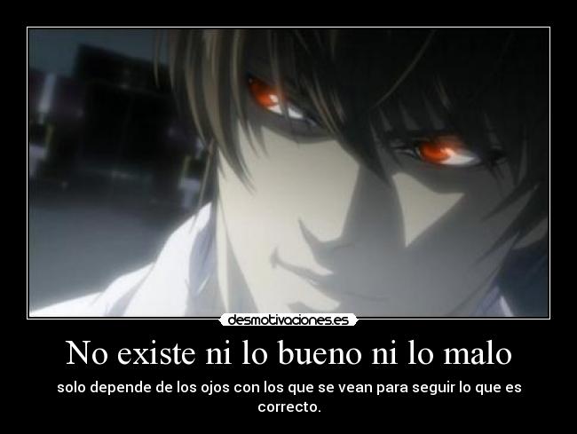 No existe ni lo bueno ni lo malo - solo depende de los ojos con los que se vean para seguir lo que es correcto.