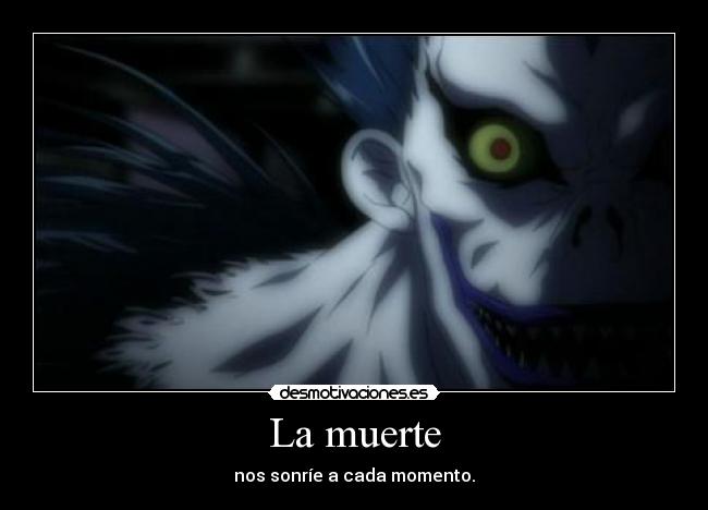 La muerte - nos sonríe a cada momento.
