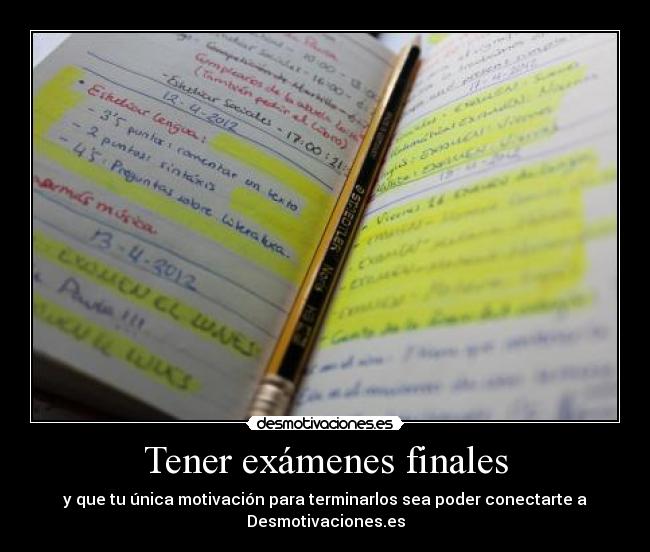 Tener exámenes finales - y que tu única motivación para terminarlos sea poder conectarte a
Desmotivaciones.es